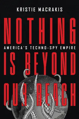 Nič nie je mimo nášho dosahu: Americké technicko-špionážne impérium - Nothing Is Beyond Our Reach: America's Techno-Spy Empire