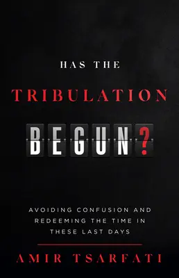 Začalo sa súženie? Vyhnúť sa zmätku a vykúpiť čas v týchto posledných dňoch - Has the Tribulation Begun?: Avoiding Confusion and Redeeming the Time in These Last Days