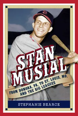 Stan Musial: Z Donory, Pa, do St. Louis, Mo, a do prvej ligy, 2. vydanie - Stan Musial: From Donora, Pa, to St. Louis, Mo, and the Big Leagues, 2nd Edition