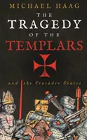 Tragédia templárov - Vzostup a pád križiackych štátov - Tragedy of the Templars - The Rise and Fall of the Crusader States