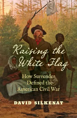 Zdvíhanie bielej vlajky: Ako kapitulácia definovala americkú občiansku vojnu - Raising the White Flag: How Surrender Defined the American Civil War