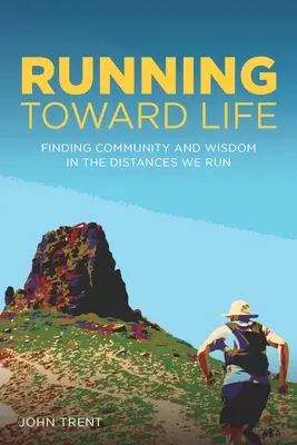 Beh smerom k životu: Nájsť spoločenstvo a múdrosť v diaľkach, ktoré bežíme - Running Toward Life: Finding Community and Wisdom in the Distances We Run