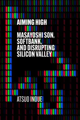 Mierime vysoko: Masayoshi Son, Softbank a narušenie Silicon Valley - Aiming High: Masayoshi Son, Softbank, and Disrupting Silicon Valley