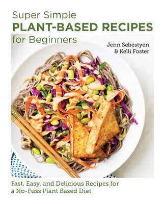 Super jednoduché rastlinné recepty pre začiatočníkov: Rýchle, jednoduché a chutné recepty na bezstarostnú rastlinnú stravu pre začiatočníkov - Super Simple Plant-Based Recipes for Beginners: Fast, Easy, and Delicious Recipes for a No-Fuss Plant-Based Diet