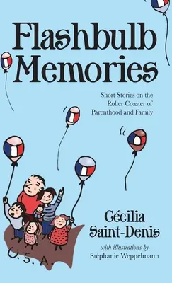 Flashbulb Memories: Krátke príbehy o horskej dráhe rodičovstva a rodiny - Flashbulb Memories: Short Stories on the Roller Coaster of Parenthood and Family