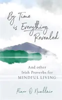 Časom sa všetko odhalí - A iné írske príslovia pre uvedomelý život - By Time is Everything Revealed - And Other Irish proverbs for Mindful Living