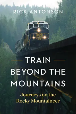 Vlak za hory: Cesty vlakom Rocky Mountaineer - Train Beyond the Mountains: Journeys on the Rocky Mountaineer