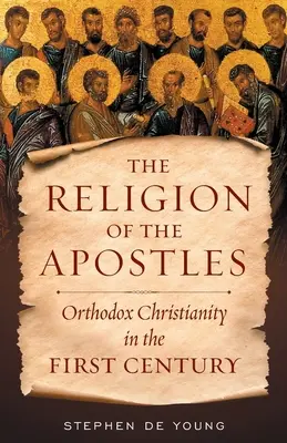 Náboženstvo apoštolov: Pravoslávne kresťanstvo v prvom storočí - The Religion of the Apostles: Orthodox Christianity in the First Century