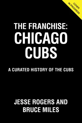 Franšíza: Chicago Cubs: A Curated History of the Cubs (Kurátorská história Cubs) - The Franchise: Chicago Cubs: A Curated History of the Cubs