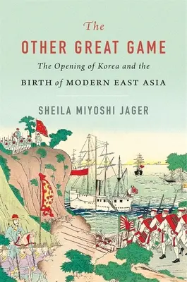 Druhá veľká hra: Otvorenie Kórey a zrod modernej východnej Ázie - The Other Great Game: The Opening of Korea and the Birth of Modern East Asia