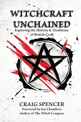 Čarodejníctvo bez reťazí: Čarodejníctvo bez okovov: Skúmanie histórie a tradícií britského remesla - Witchcraft Unchained: Exploring the History & Traditions of British Craft