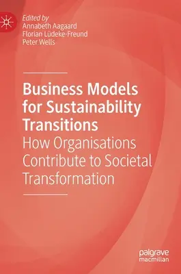 Podnikateľské modely pre premeny v oblasti udržateľnosti: Ako organizácie prispievajú k spoločenskej transformácii - Business Models for Sustainability Transitions: How Organisations Contribute to Societal Transformation