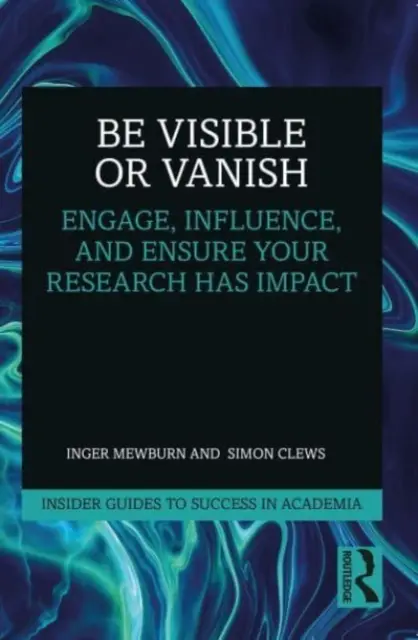 Buď viditeľný alebo zmizni: Vydajte sa na cestu: Zaujmite, ovplyvnite a zabezpečte, aby mal váš výskum vplyv - Be Visible or Vanish: Engage, Influence and Ensure Your Research Has Impact
