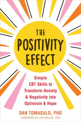 Efekt pozitivity: Jednoduché CBT zručnosti na premenu úzkosti a negativizmu na optimizmus a nádej - The Positivity Effect: Simple CBT Skills to Transform Anxiety and Negativity Into Optimism and Hope