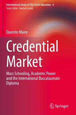 Credential Market: Kreditný trh: masové školstvo, akademická moc a medzinárodný maturitný diplom - Credential Market: Mass Schooling, Academic Power and the International Baccalaureate Diploma