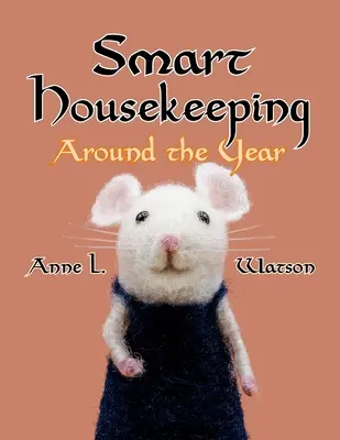 Inteligentná domácnosť po celý rok: Almanach o upratovaní, organizovaní, vypratávaní, zariaďovaní, udržiavaní a spravovaní domácnosti s tipmi pre E - Smart Housekeeping Around the Year: An Almanac of Cleaning, Organizing, Decluttering, Furnishing, Maintaining, and Managing Your Home, With Tips for E