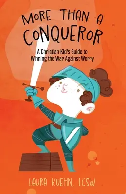 Viac ako dobyvateľ: Kresťanský sprievodca pre deti, ako vyhrať vojnu proti obavám - More Than a Conqueror: A Christian Kid's Guide to Winning the War Against Worry