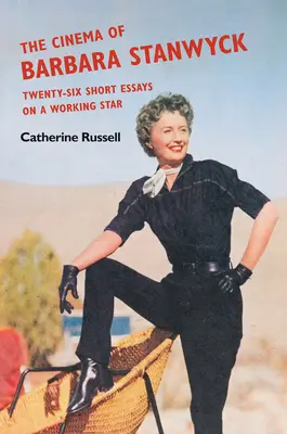Kino Barbary Stanwyck: Dvadsaťšesť krátkych esejí o pracovnej hviezde - The Cinema of Barbara Stanwyck: Twenty-Six Short Essays on a Working Star