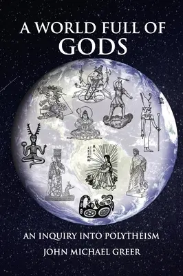 Svet plný bohov: Skúmanie polyteizmu - revidované a aktualizované vydanie - A World Full of Gods: An Inquiry Into Polytheism - Revised and Updated Edition