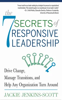 7 tajomstiev citlivého vedenia: Pomôžte každej organizácii zmeniť sa k lepšiemu. - The 7 Secrets of Responsive Leadership: Drive Change, Manage Transitions, and Help Any Organization Turn Around