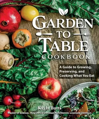 Kuchárka od záhrady k stolu: Príručka na konzervovanie a varenie toho, čo si vypestujete - Garden to Table Cookbook: A Guide to Preserving and Cooking What You Grow