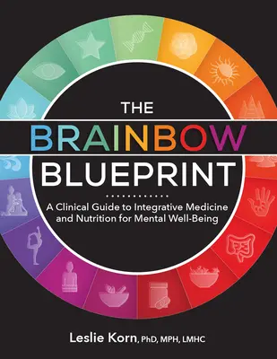 The Brainbow Blueprint: Vydanie knihy: Klinický sprievodca integratívnou medicínou a výživou pre duševnú pohodu - The Brainbow Blueprint: A Clinical Guide to Integrative Medicine and Nutrition for Mental Well Being