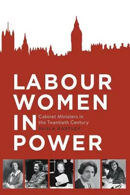 Labour Women in Power: Ministri kabinetu v dvadsiatom storočí - Labour Women in Power: Cabinet Ministers in the Twentieth Century