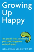 Vyrastáme šťastní - Desať overených spôsobov, ako zvýšiť šťastie a pohodu vášho dieťaťa - Growing Up Happy - Ten proven ways to increase your child's happiness and well-being