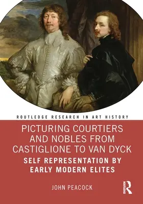 Zobrazovanie dvoranov a šľachticov od Castiglioneho po Van Dycka: Sebareprezentácia elít raného novoveku - Picturing Courtiers and Nobles from Castiglione to Van Dyck: Self Representation by Early Modern Elites