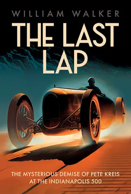 Posledné kolo: Záhadný koniec Peta Kreisa na pretekoch Indianapolis 500 - The Last Lap: The Mysterious Demise of Pete Kreis at The Indianapolis 500