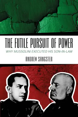 Márna honba za mocou: Prečo Mussolini popravil svojho zaťa - The Futile Pursuit of Power: Why Mussolini Executed His Son-In-Law
