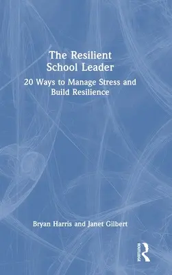 Odolný vedúci školy: 20 spôsobov, ako zvládať stres a budovať odolnosť - The Resilient School Leader: 20 Ways to Manage Stress and Build Resilience