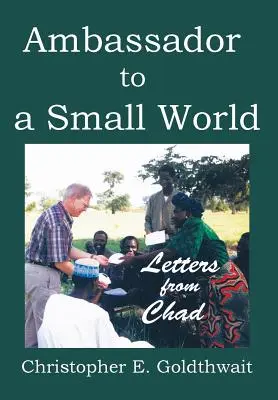 Veľvyslanec v malom svete: Listy z Čadu - Ambassador to a Small World: Letters from Chad