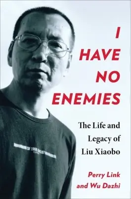 Nemám nepriateľov: Život a odkaz Liou Siao-poa - I Have No Enemies: The Life and Legacy of Liu Xiaobo