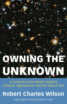 Vlastniť neznáme: A Science Fiction Writer Explores Atheism, Agnosticism, and the Idea of God - Owning the Unknown: A Science Fiction Writer Explores Atheism, Agnosticism, and the Idea of God
