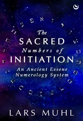 Posvätné čísla zasvätenia: Staroveký esejský numerologický systém - The Sacred Numbers of Initiation: An Ancient Essene Numerology System