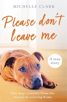 Prosím, neopúšťaj ma: Srdcervúca cesta jedného muža a jeho psa - Please Don't Leave Me: The Heartbreaking Journey of One Man and His Dog