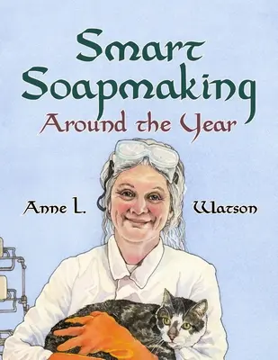 Inteligentné mydlenie po celý rok: Almanach projektov, experimentov a výskumov pre pokročilých v oblasti výroby mydla - Smart Soapmaking Around the Year: An Almanac of Projects, Experiments, and Investigations for Advanced Soap Making