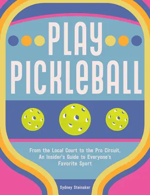Zahrajte si pickleball: Od miestneho ihriska až po profesionálny okruh, zasvätený sprievodca obľúbeným športom každého z nás - Play Pickleball: From the Local Court to the Pro Circuit, an Insider's Guide to Everyone's Favorite Sport