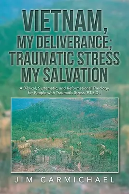 Vietnam, moje vyslobodenie; Traumatický stres, moja spása: P.T.S.D.: Biblická, systematická a reformačná teológia pre ľudí s traumatickým stresom. - Vietnam, My Deliverance; Traumatic Stress, My Salvation: A Biblical, Systematic, and Reformational Theology for People with Traumatic Stress (P.T.S.D.