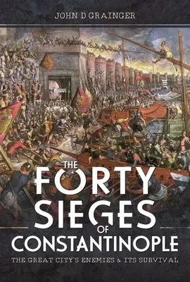 Štyridsať obliehaní Konštantínopola: Nepriatelia veľkého mesta a jeho prežitie - The Forty Sieges of Constantinople: The Great City's Enemies and Its Survival