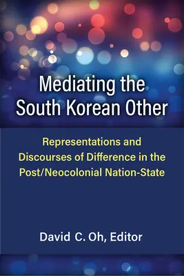 Sprostredkovanie juhokórejského iného: Reprezentácie a diskurzy odlišnosti v post/neokoloniálnom národnom štáte - Mediating the South Korean Other: Representations and Discourses of Difference in the Post/Neocolonial Nation-State
