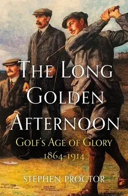 Dlhé zlaté popoludnie: Vek slávy golfu, 1864-1914 - The Long Golden Afternoon: Golf's Age of Glory, 1864-1914