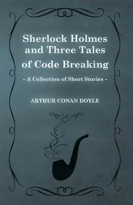 Sherlock Holmes a tri príbehy o lámaní kódov (zbierka poviedok) - Sherlock Holmes and Three Tales of Code Breaking (A Collection of Short Stories)