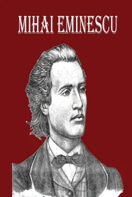 Mihai Eminescu: Najväčší rumunský romantický básnik, kniha básní pre šťastie! - Mihai Eminescu: The Greatest Romanian Romantic Poet, Book of Poems for Happiness!
