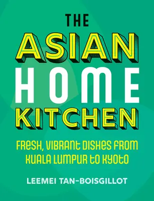 Ázijská domáca kuchyňa: Kuchyňská kuchyňa: svieže, živé jedlá od Kuala Lumpuru po Kjóto - The Asian Home Kitchen: Fresh, Vibrant Dishes from Kuala Lumpur to Kyoto