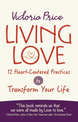 Žiť lásku: 12 praktík zameraných na srdce, ktoré premenia váš život - Living Love: 12 Heart-Centered Practices to Transform Your Life
