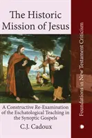 Historické poslanie Ježiša: Konštruktívne prehodnotenie eschatologického učenia v synoptických evanjeliách - The Historic Mission of Jesus: A Constructive Re-Examination of the Eschatological Teaching in the Synoptic Gospels
