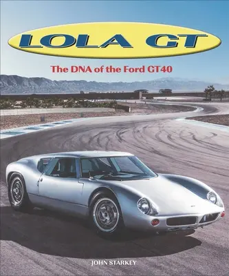 Lola GT: DNA Fordu Gt40 - Lola GT: The DNA of the Ford Gt40