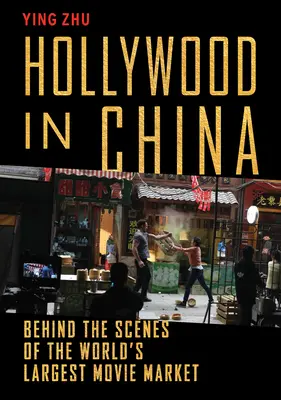 Hollywood v Číne: - Hollywood in China: Behind the Scenes of the World's Largest Movie Market